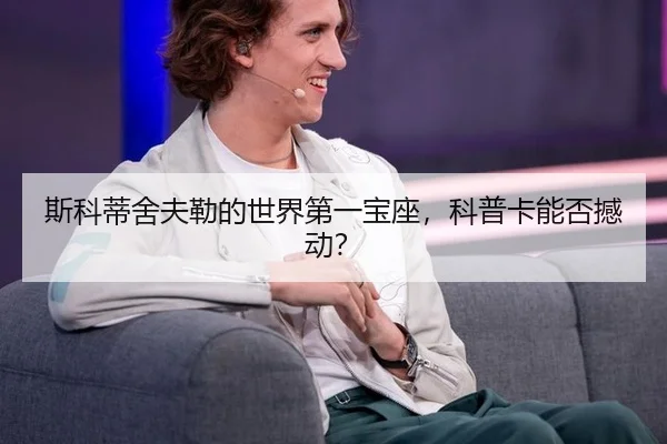 斯科蒂舍夫勒的世界第一宝座，科普卡能否撼动？